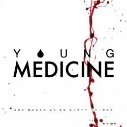 Young Medicine : She Makes Me Do Dirty Things